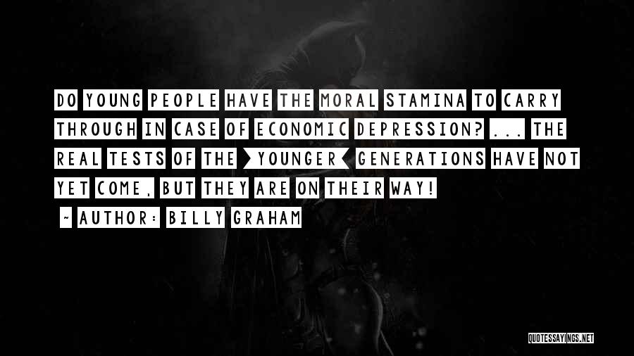 Billy Graham Quotes: Do Young People Have The Moral Stamina To Carry Through In Case Of Economic Depression? ... The Real Tests Of