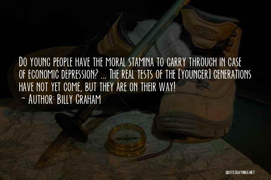 Billy Graham Quotes: Do Young People Have The Moral Stamina To Carry Through In Case Of Economic Depression? ... The Real Tests Of