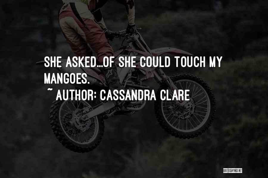 Cassandra Clare Quotes: She Asked...of She Could Touch My Mangoes.
