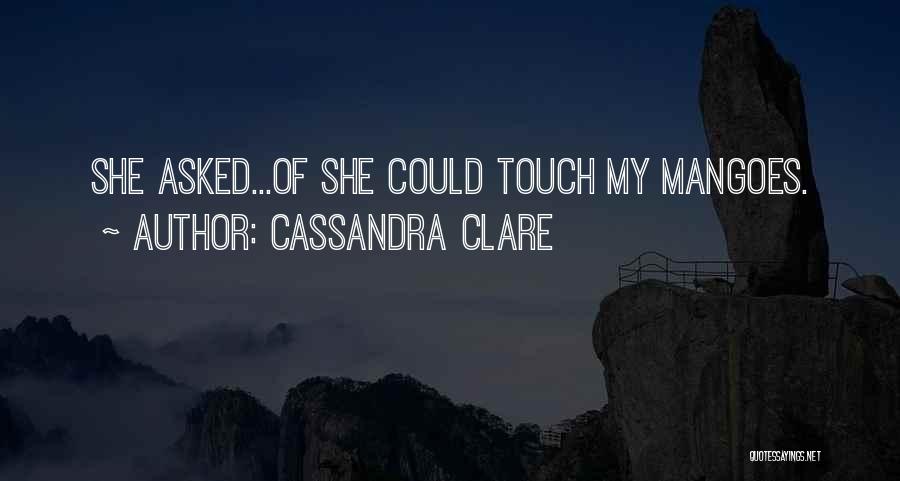Cassandra Clare Quotes: She Asked...of She Could Touch My Mangoes.