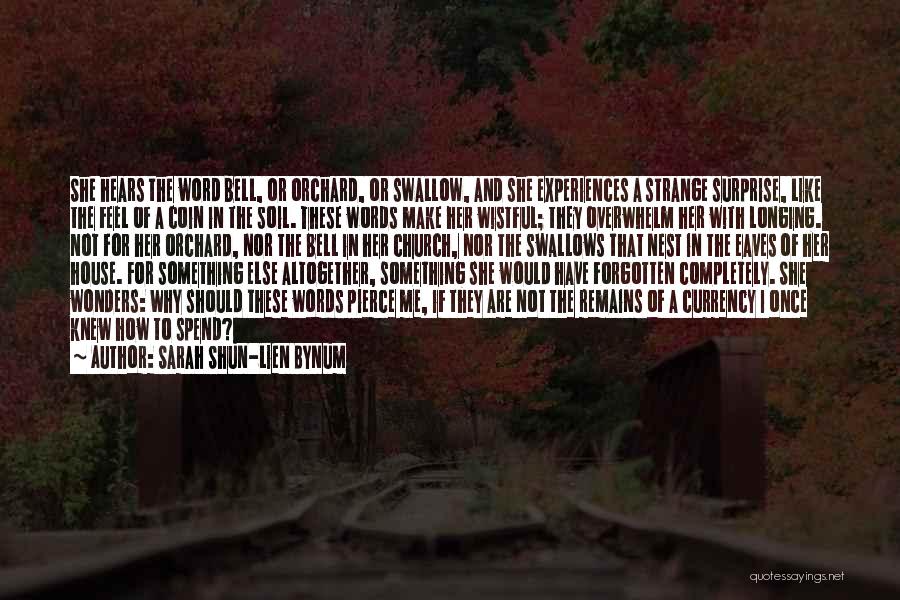 Sarah Shun-lien Bynum Quotes: She Hears The Word Bell, Or Orchard, Or Swallow, And She Experiences A Strange Surprise, Like The Feel Of A