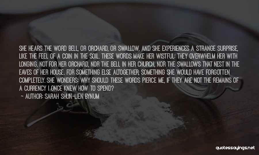 Sarah Shun-lien Bynum Quotes: She Hears The Word Bell, Or Orchard, Or Swallow, And She Experiences A Strange Surprise, Like The Feel Of A