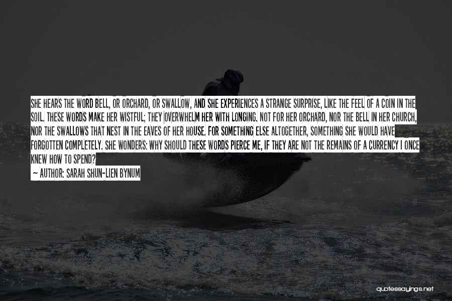 Sarah Shun-lien Bynum Quotes: She Hears The Word Bell, Or Orchard, Or Swallow, And She Experiences A Strange Surprise, Like The Feel Of A