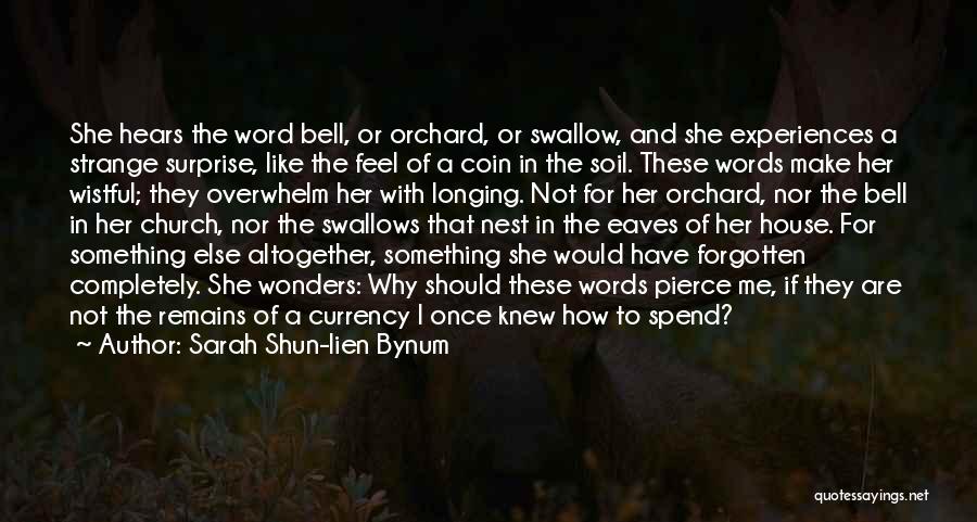 Sarah Shun-lien Bynum Quotes: She Hears The Word Bell, Or Orchard, Or Swallow, And She Experiences A Strange Surprise, Like The Feel Of A