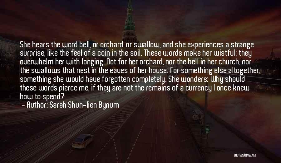 Sarah Shun-lien Bynum Quotes: She Hears The Word Bell, Or Orchard, Or Swallow, And She Experiences A Strange Surprise, Like The Feel Of A