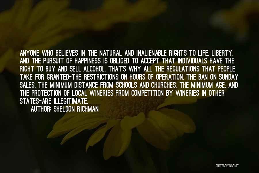 Sheldon Richman Quotes: Anyone Who Believes In The Natural And Inalienable Rights To Life, Liberty, And The Pursuit Of Happiness Is Obliged To