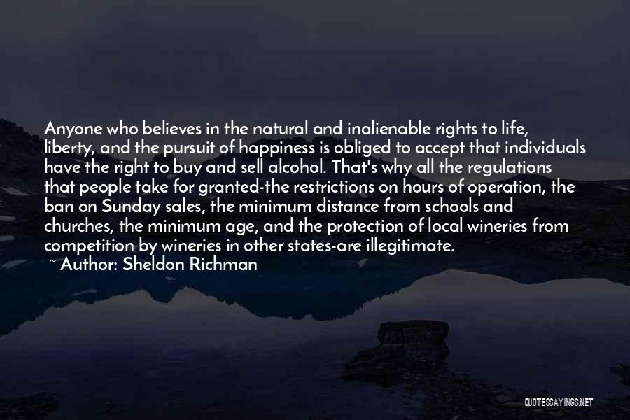 Sheldon Richman Quotes: Anyone Who Believes In The Natural And Inalienable Rights To Life, Liberty, And The Pursuit Of Happiness Is Obliged To