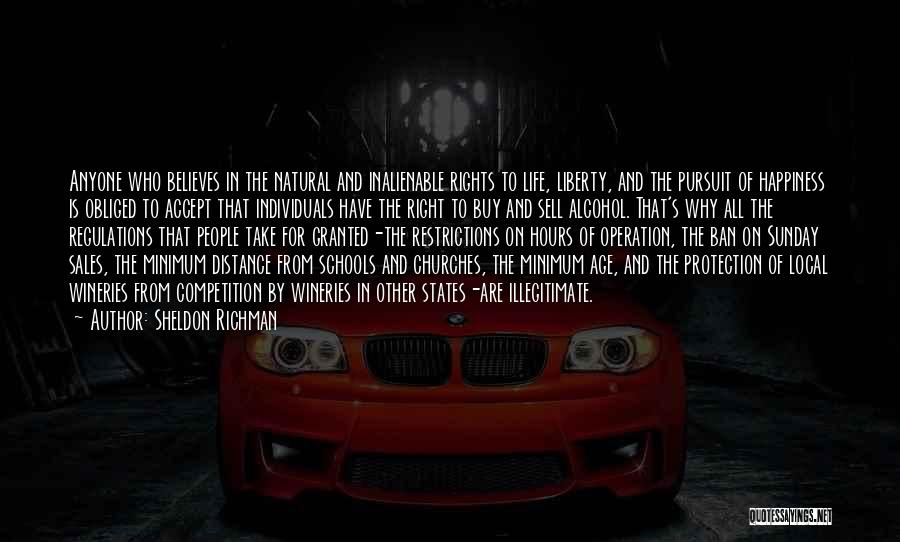 Sheldon Richman Quotes: Anyone Who Believes In The Natural And Inalienable Rights To Life, Liberty, And The Pursuit Of Happiness Is Obliged To