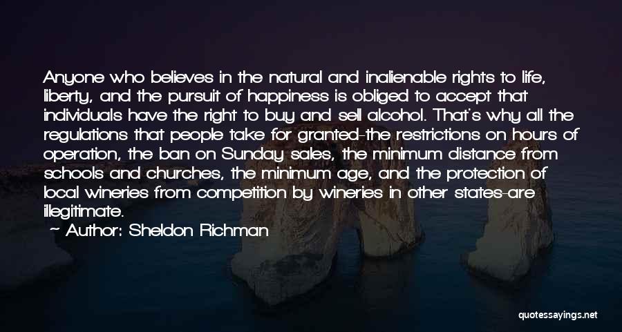 Sheldon Richman Quotes: Anyone Who Believes In The Natural And Inalienable Rights To Life, Liberty, And The Pursuit Of Happiness Is Obliged To