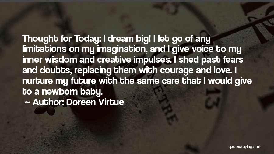 Doreen Virtue Quotes: Thought For Today: I Dream Big! I Let Go Of Any Limitations On My Imagination, And I Give Voice To