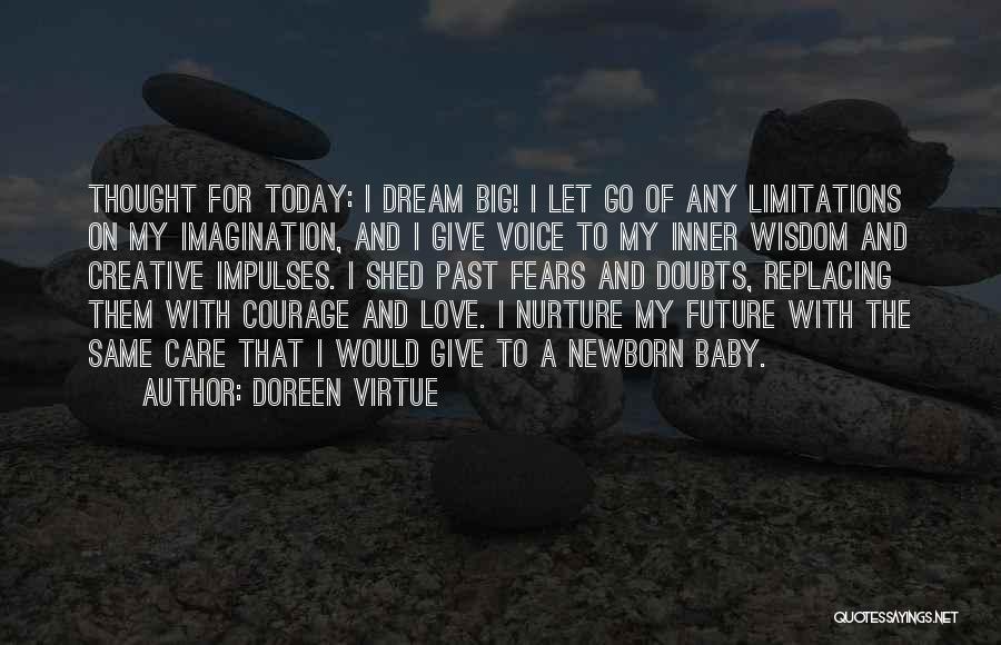 Doreen Virtue Quotes: Thought For Today: I Dream Big! I Let Go Of Any Limitations On My Imagination, And I Give Voice To