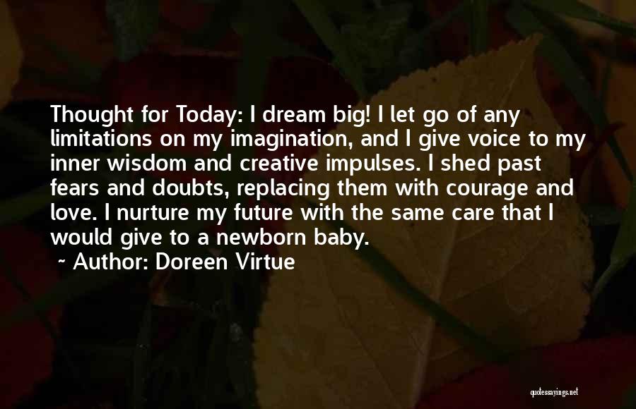 Doreen Virtue Quotes: Thought For Today: I Dream Big! I Let Go Of Any Limitations On My Imagination, And I Give Voice To