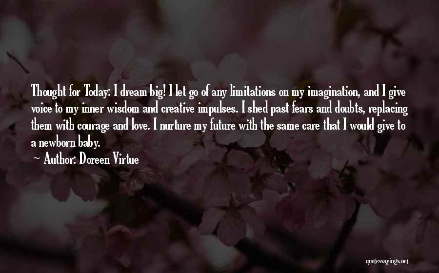 Doreen Virtue Quotes: Thought For Today: I Dream Big! I Let Go Of Any Limitations On My Imagination, And I Give Voice To