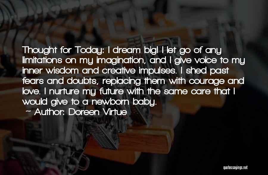 Doreen Virtue Quotes: Thought For Today: I Dream Big! I Let Go Of Any Limitations On My Imagination, And I Give Voice To
