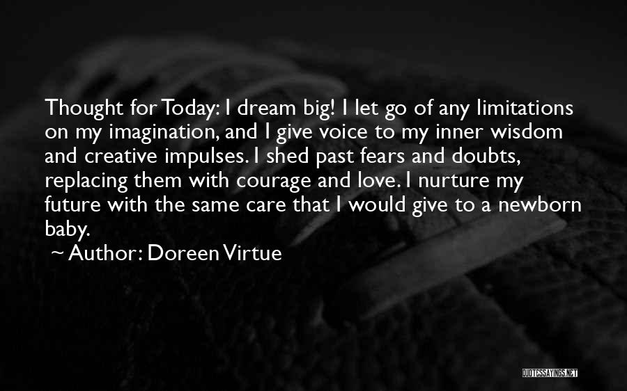 Doreen Virtue Quotes: Thought For Today: I Dream Big! I Let Go Of Any Limitations On My Imagination, And I Give Voice To