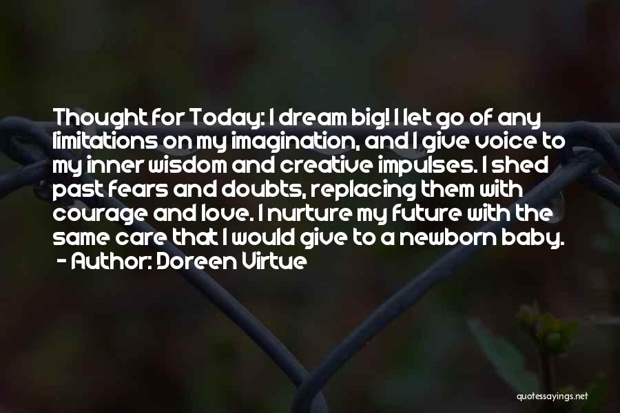 Doreen Virtue Quotes: Thought For Today: I Dream Big! I Let Go Of Any Limitations On My Imagination, And I Give Voice To