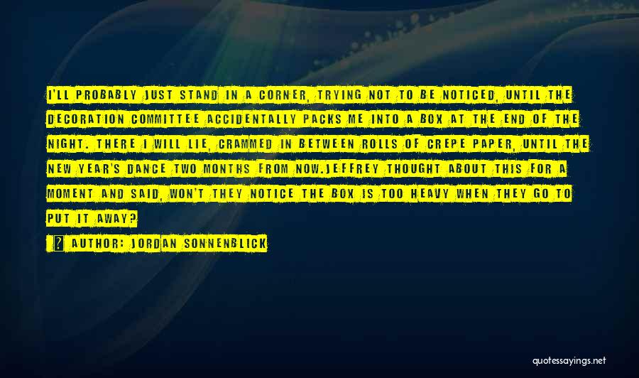 Jordan Sonnenblick Quotes: I'll Probably Just Stand In A Corner, Trying Not To Be Noticed, Until The Decoration Committee Accidentally Packs Me Into