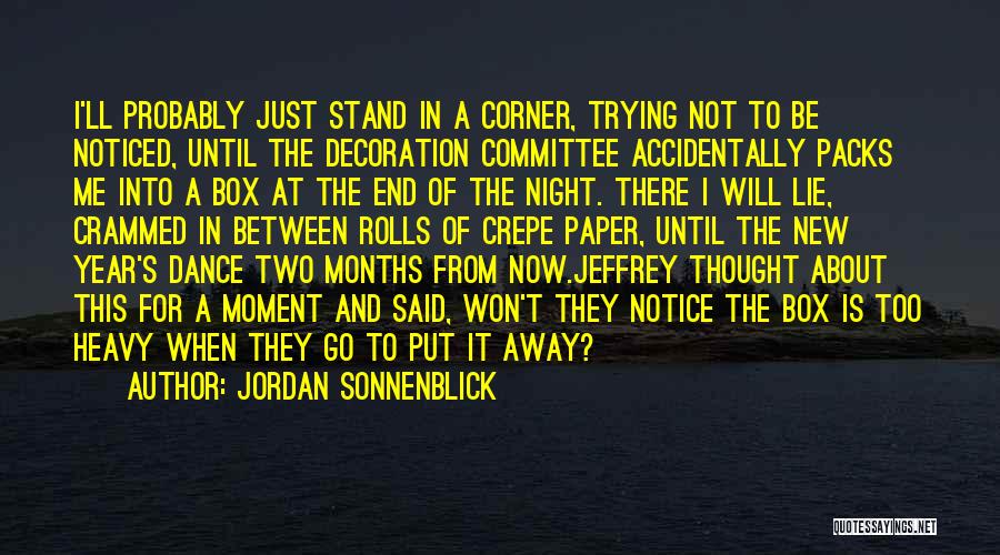 Jordan Sonnenblick Quotes: I'll Probably Just Stand In A Corner, Trying Not To Be Noticed, Until The Decoration Committee Accidentally Packs Me Into