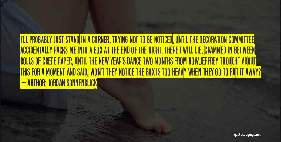 Jordan Sonnenblick Quotes: I'll Probably Just Stand In A Corner, Trying Not To Be Noticed, Until The Decoration Committee Accidentally Packs Me Into