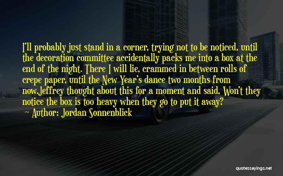 Jordan Sonnenblick Quotes: I'll Probably Just Stand In A Corner, Trying Not To Be Noticed, Until The Decoration Committee Accidentally Packs Me Into