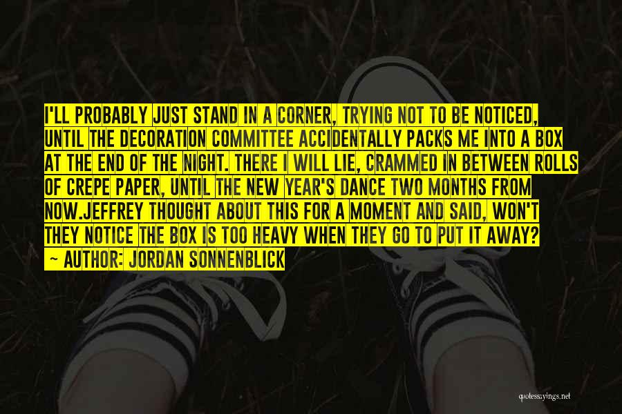 Jordan Sonnenblick Quotes: I'll Probably Just Stand In A Corner, Trying Not To Be Noticed, Until The Decoration Committee Accidentally Packs Me Into