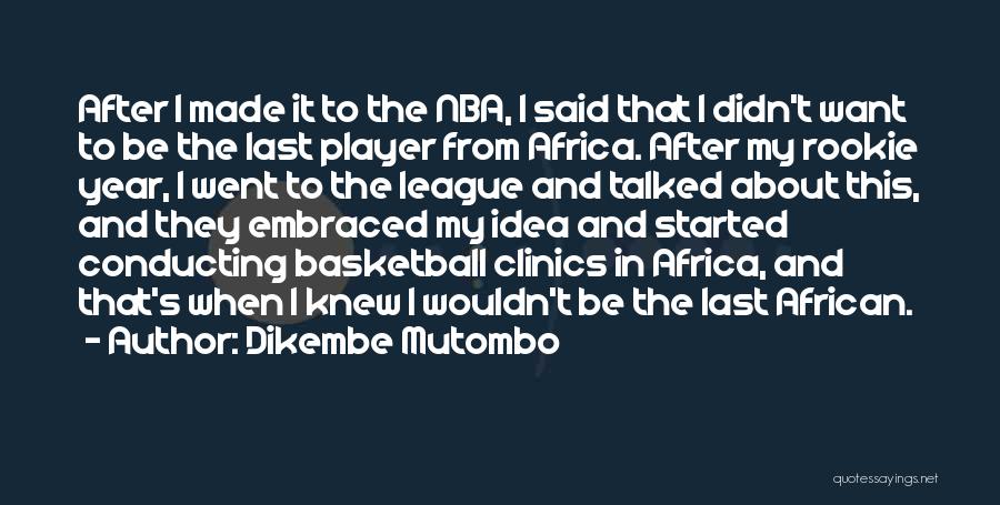 Dikembe Mutombo Quotes: After I Made It To The Nba, I Said That I Didn't Want To Be The Last Player From Africa.