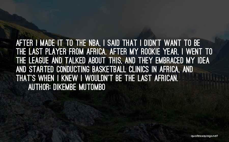 Dikembe Mutombo Quotes: After I Made It To The Nba, I Said That I Didn't Want To Be The Last Player From Africa.