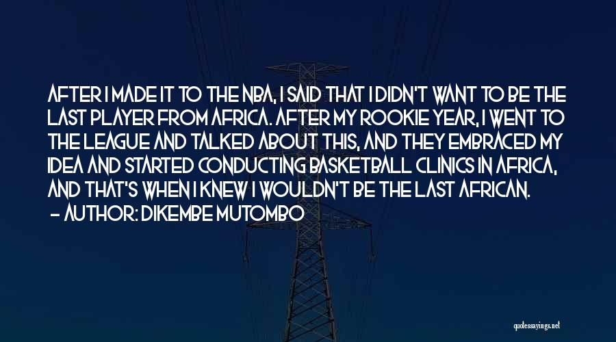 Dikembe Mutombo Quotes: After I Made It To The Nba, I Said That I Didn't Want To Be The Last Player From Africa.
