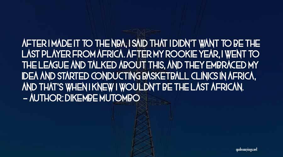 Dikembe Mutombo Quotes: After I Made It To The Nba, I Said That I Didn't Want To Be The Last Player From Africa.