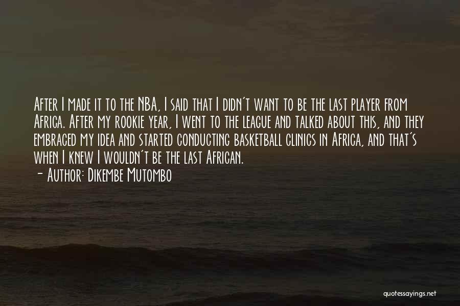 Dikembe Mutombo Quotes: After I Made It To The Nba, I Said That I Didn't Want To Be The Last Player From Africa.