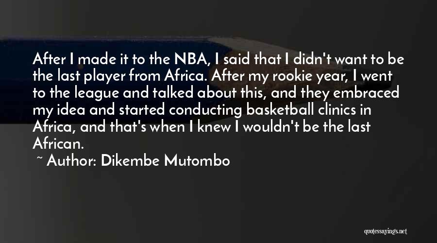 Dikembe Mutombo Quotes: After I Made It To The Nba, I Said That I Didn't Want To Be The Last Player From Africa.