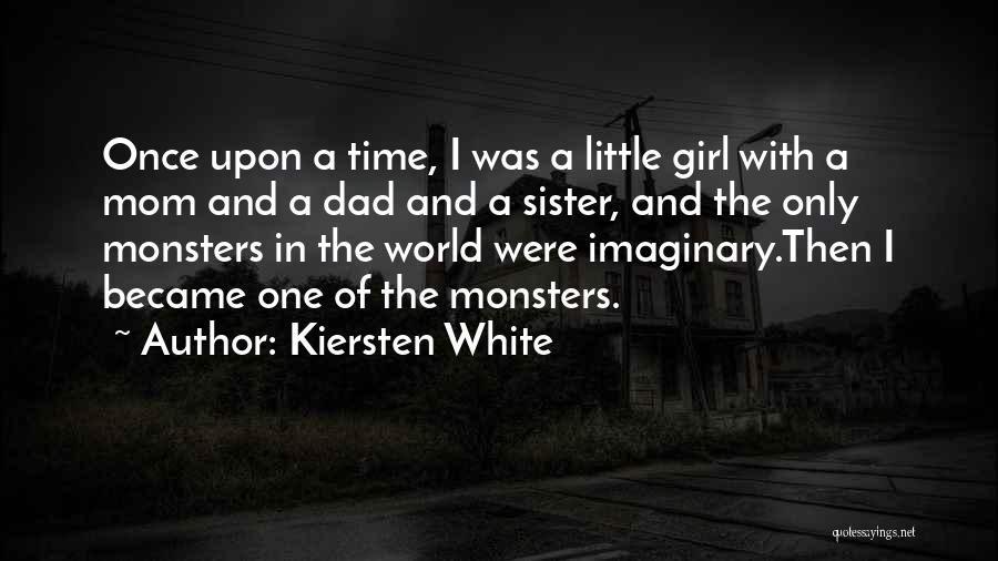 Kiersten White Quotes: Once Upon A Time, I Was A Little Girl With A Mom And A Dad And A Sister, And The
