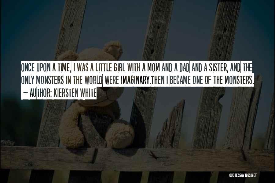 Kiersten White Quotes: Once Upon A Time, I Was A Little Girl With A Mom And A Dad And A Sister, And The