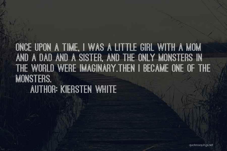 Kiersten White Quotes: Once Upon A Time, I Was A Little Girl With A Mom And A Dad And A Sister, And The