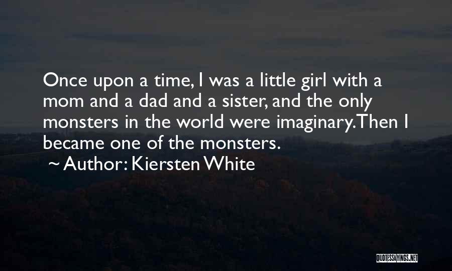 Kiersten White Quotes: Once Upon A Time, I Was A Little Girl With A Mom And A Dad And A Sister, And The