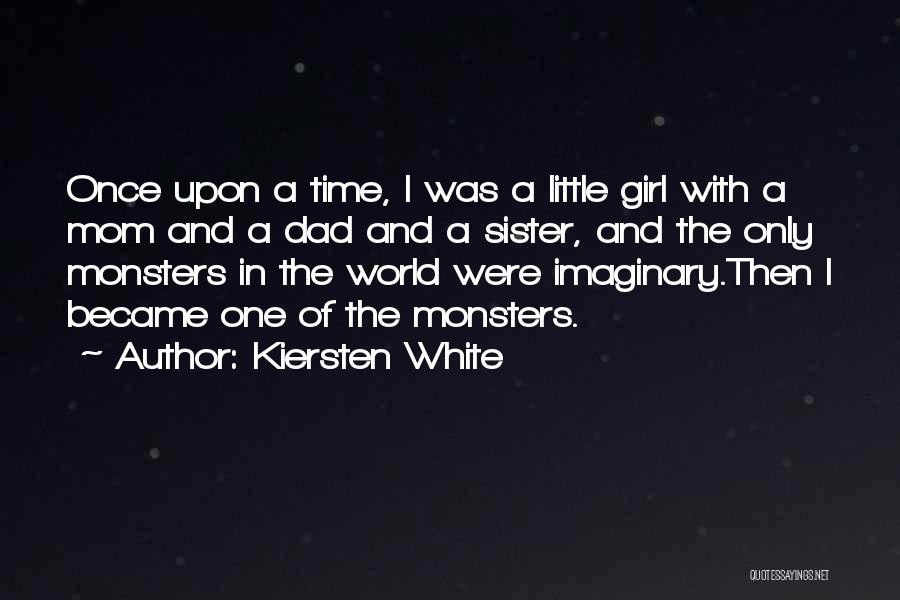 Kiersten White Quotes: Once Upon A Time, I Was A Little Girl With A Mom And A Dad And A Sister, And The