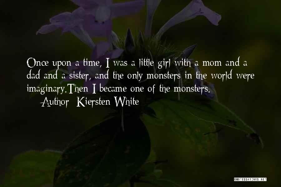 Kiersten White Quotes: Once Upon A Time, I Was A Little Girl With A Mom And A Dad And A Sister, And The