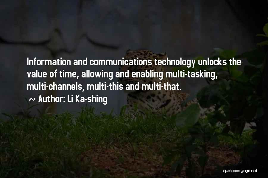 Li Ka-shing Quotes: Information And Communications Technology Unlocks The Value Of Time, Allowing And Enabling Multi-tasking, Multi-channels, Multi-this And Multi-that.