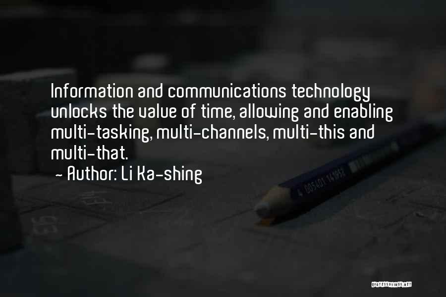 Li Ka-shing Quotes: Information And Communications Technology Unlocks The Value Of Time, Allowing And Enabling Multi-tasking, Multi-channels, Multi-this And Multi-that.