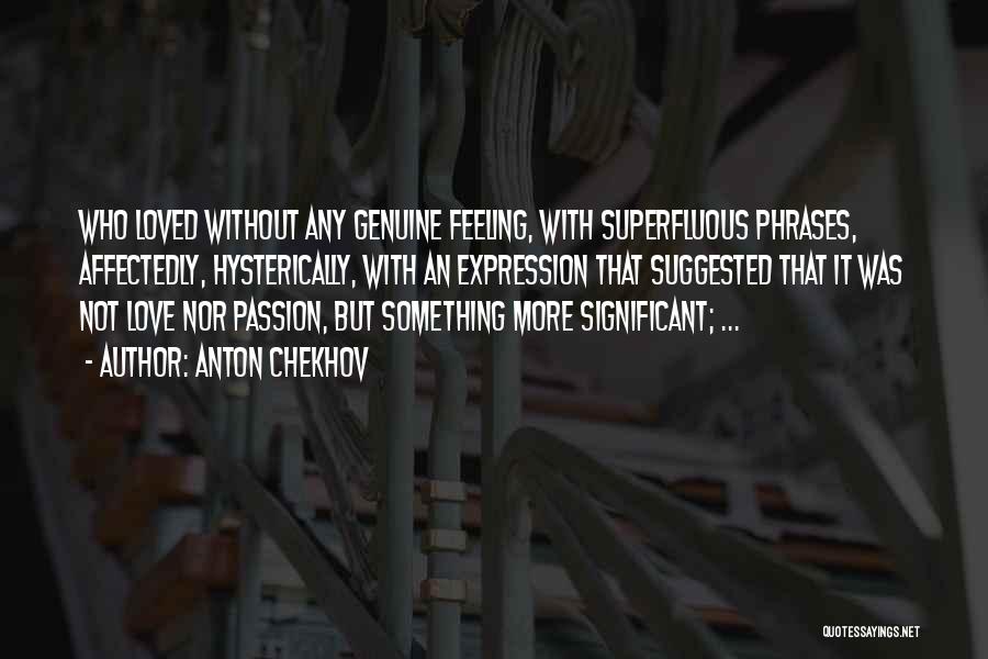 Anton Chekhov Quotes: Who Loved Without Any Genuine Feeling, With Superfluous Phrases, Affectedly, Hysterically, With An Expression That Suggested That It Was Not