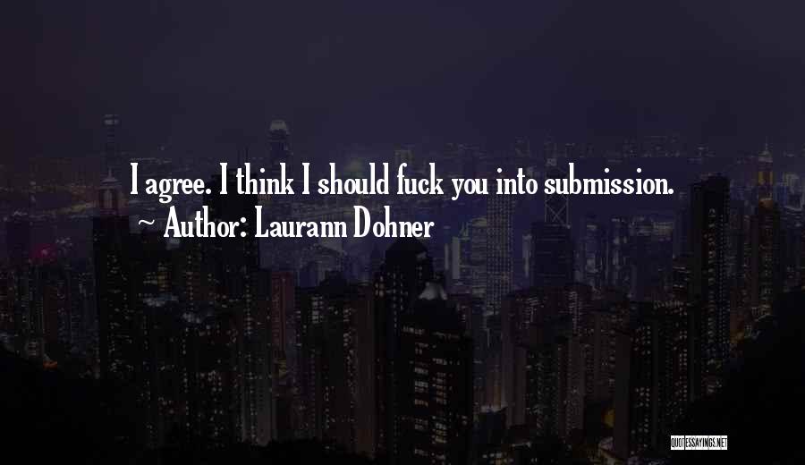 Laurann Dohner Quotes: I Agree. I Think I Should Fuck You Into Submission.