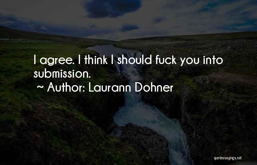 Laurann Dohner Quotes: I Agree. I Think I Should Fuck You Into Submission.