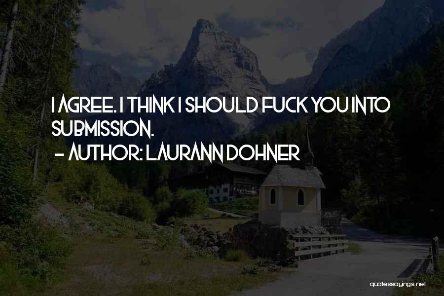 Laurann Dohner Quotes: I Agree. I Think I Should Fuck You Into Submission.