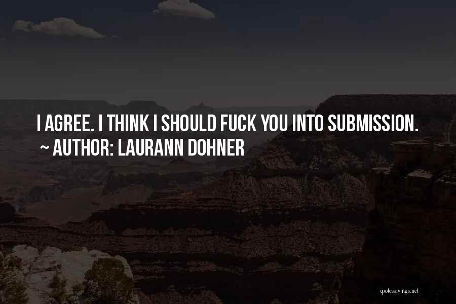 Laurann Dohner Quotes: I Agree. I Think I Should Fuck You Into Submission.