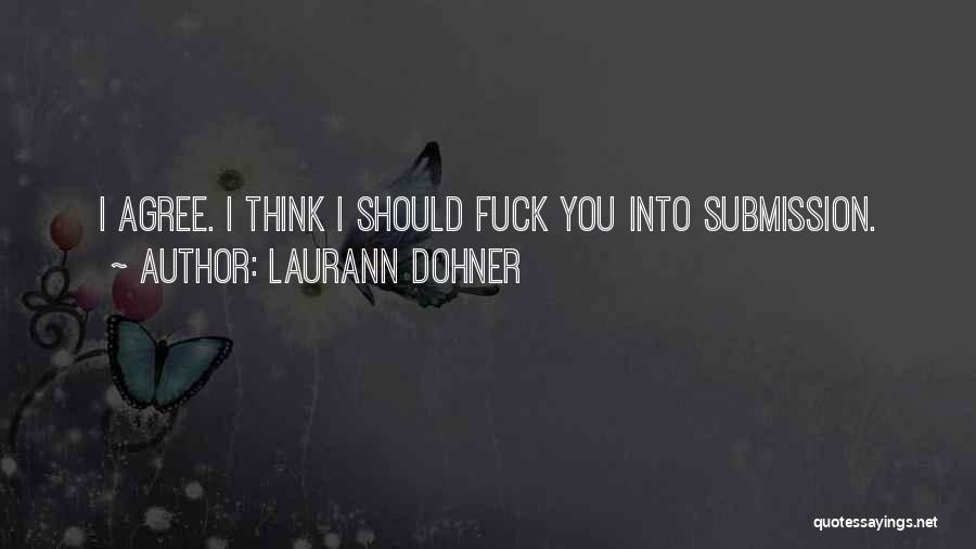 Laurann Dohner Quotes: I Agree. I Think I Should Fuck You Into Submission.