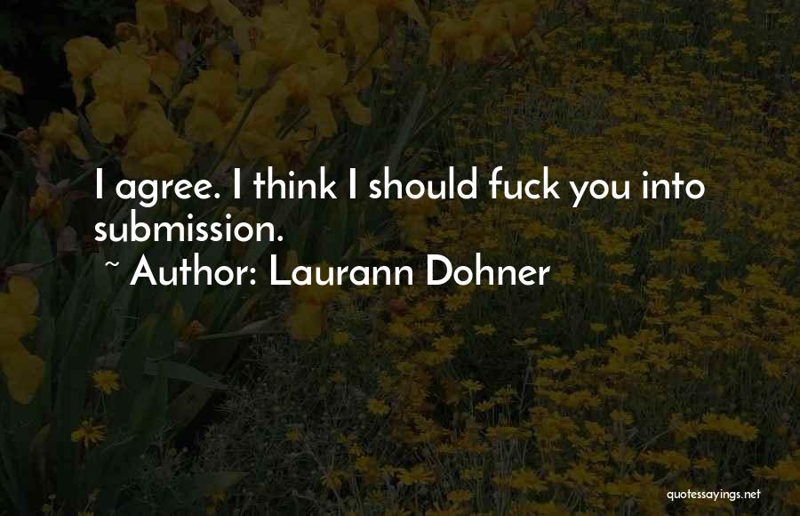 Laurann Dohner Quotes: I Agree. I Think I Should Fuck You Into Submission.