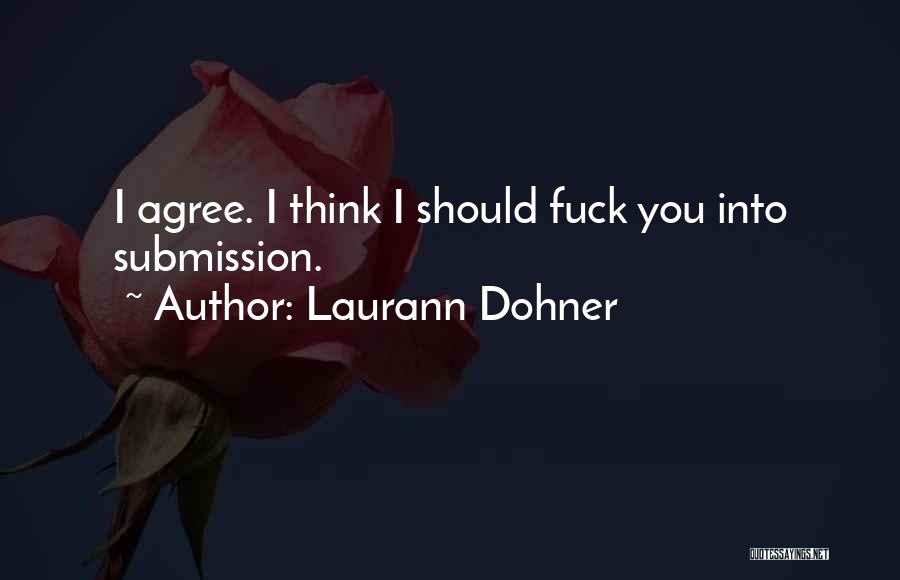 Laurann Dohner Quotes: I Agree. I Think I Should Fuck You Into Submission.