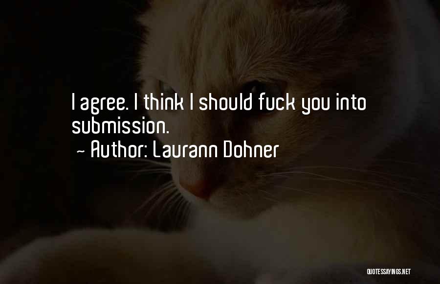 Laurann Dohner Quotes: I Agree. I Think I Should Fuck You Into Submission.