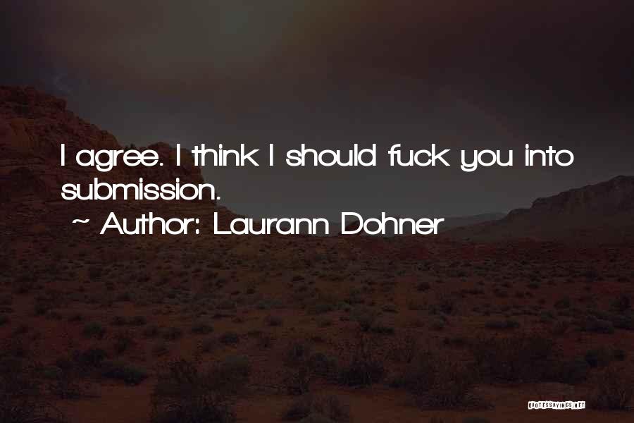 Laurann Dohner Quotes: I Agree. I Think I Should Fuck You Into Submission.