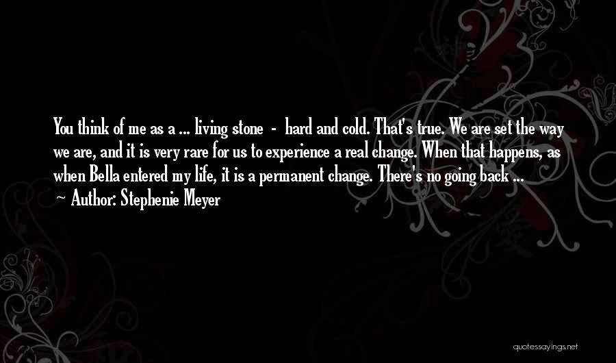 Stephenie Meyer Quotes: You Think Of Me As A ... Living Stone - Hard And Cold. That's True. We Are Set The Way